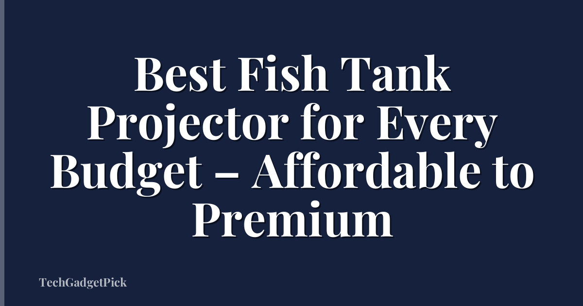 Best Fish Tank Projector for Every Budget – Affordable to Premium