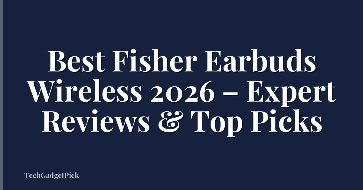 Best Fisher Earbuds Wireless 2026 – Expert Reviews & Top Picks