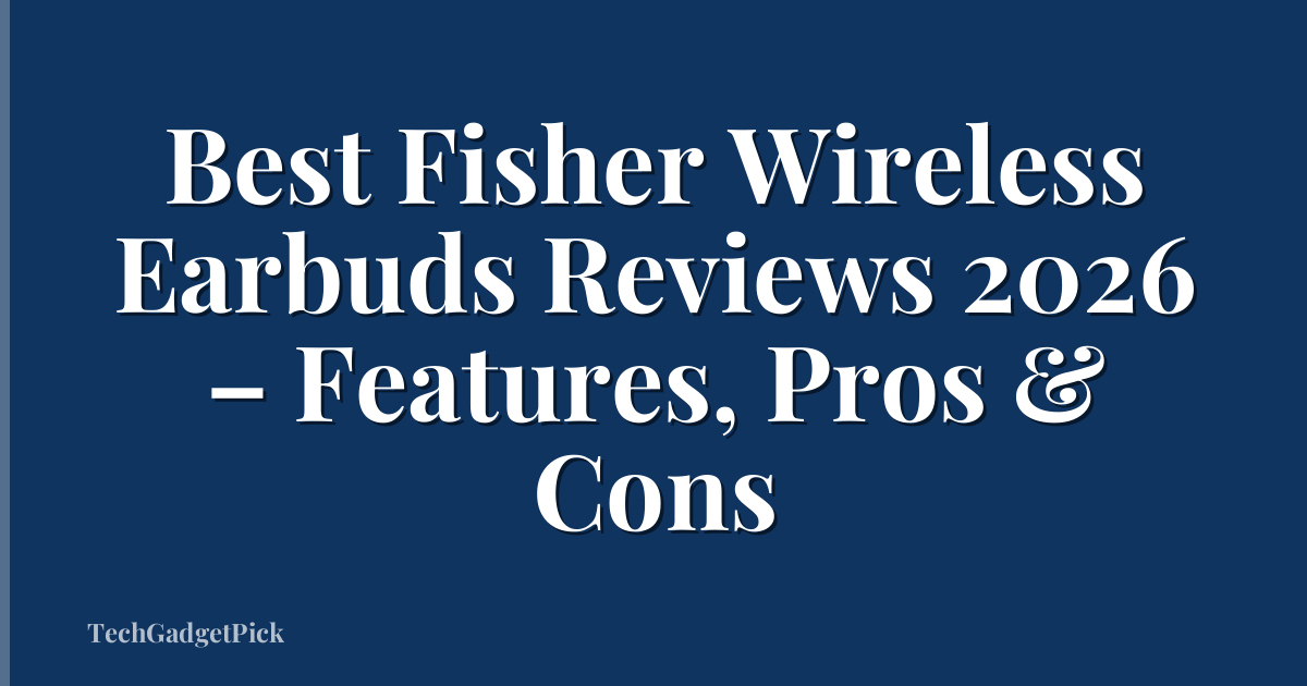 Best Fisher Wireless Earbuds Reviews 2026 – Features, Pros & Cons