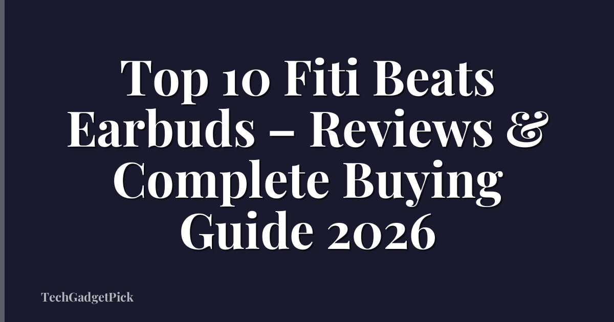Top 10 Fiti Beats Earbuds – Reviews & Complete Buying Guide 2026