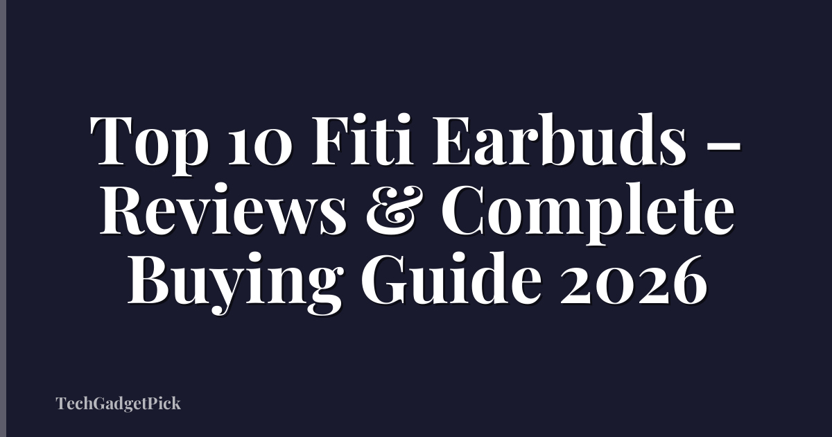 Top 10 Fiti Earbuds – Reviews & Complete Buying Guide 2026