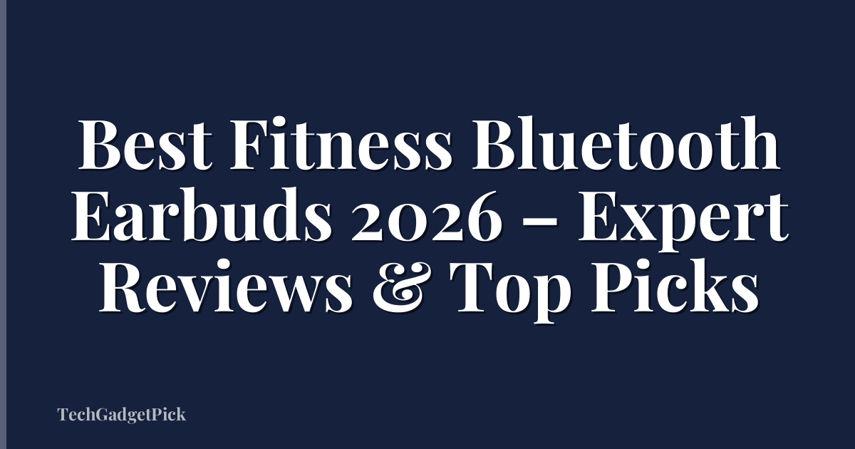 Best Fitness Bluetooth Earbuds 2026 – Expert Reviews & Top Picks