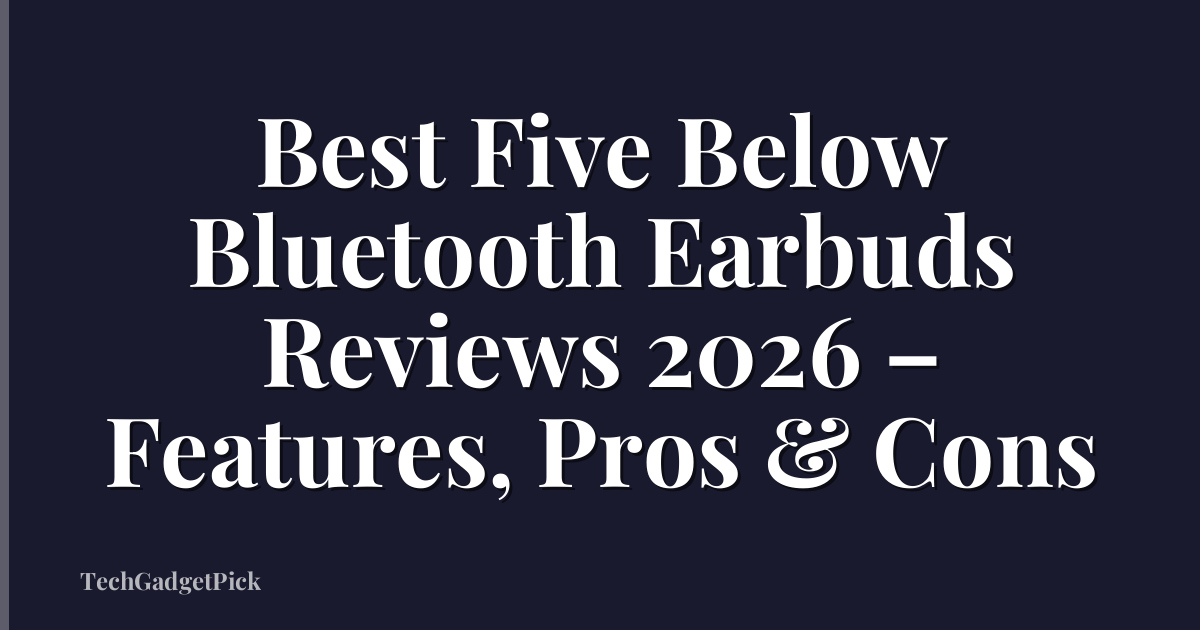 Best Five Below Bluetooth Earbuds Reviews 2026 – Features, Pros & Cons