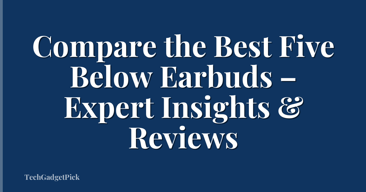 Compare the Best Five Below Earbuds – Expert Insights & Reviews