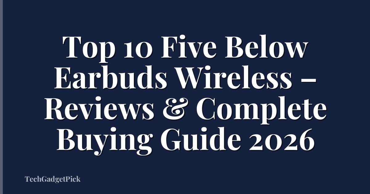 Top 10 Five Below Earbuds Wireless – Reviews & Complete Buying Guide 2026