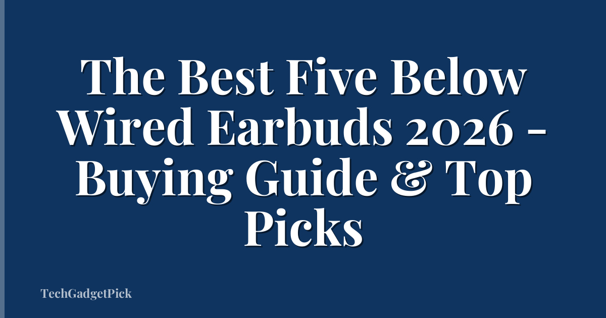 The Best Five Below Wired Earbuds 2026 - Buying Guide & Top Picks