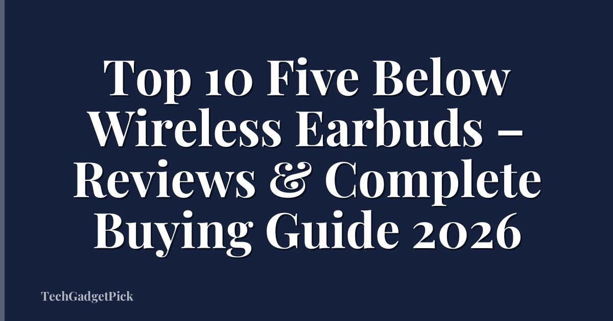 Top 10 Five Below Wireless Earbuds – Reviews & Complete Buying Guide 2026