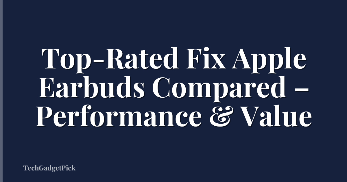 Top-Rated Fix Apple Earbuds Compared – Performance & Value