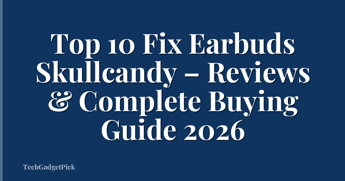 Top 10 Fix Earbuds Skullcandy – Reviews & Complete Buying Guide 2026