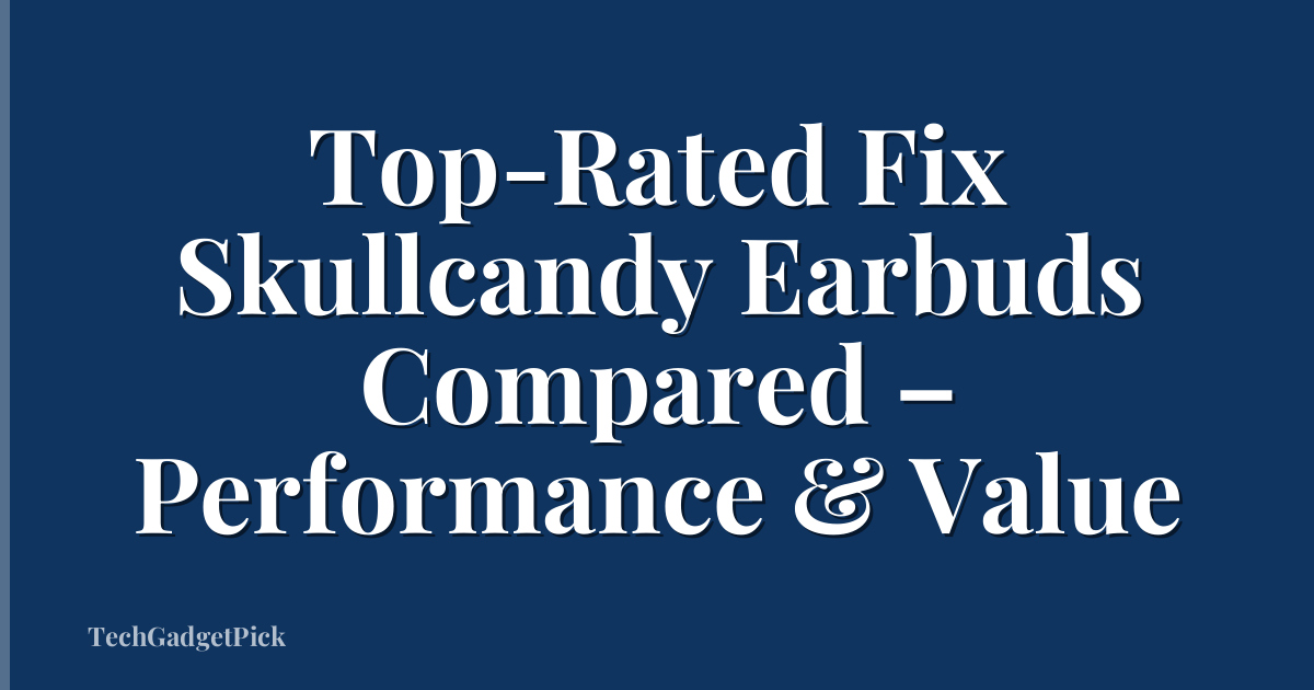 Top-Rated Fix Skullcandy Earbuds Compared – Performance & Value