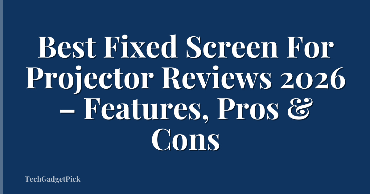 Best Fixed Screen For Projector Reviews 2026 – Features, Pros & Cons