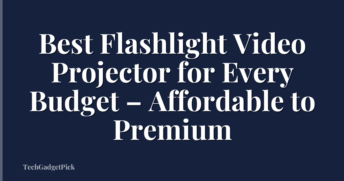Best Flashlight Video Projector for Every Budget – Affordable to Premium