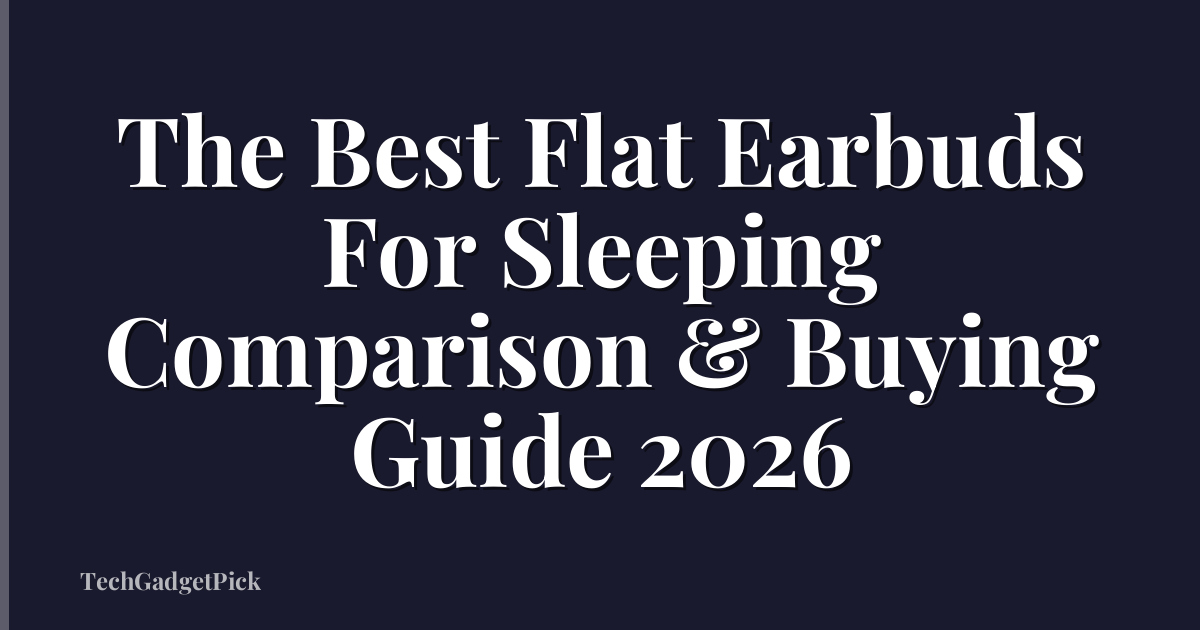 The Best Flat Earbuds For Sleeping Comparison & Buying Guide 2026