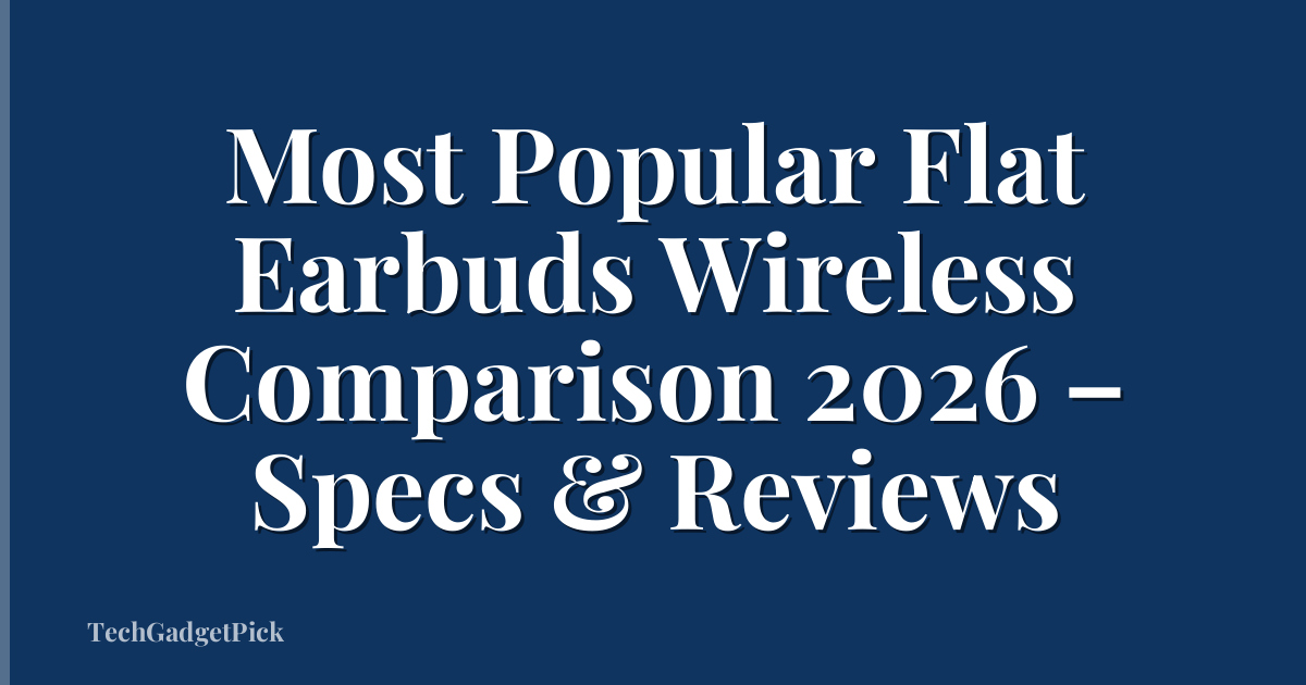 Most Popular Flat Earbuds Wireless Comparison 2026 – Specs & Reviews