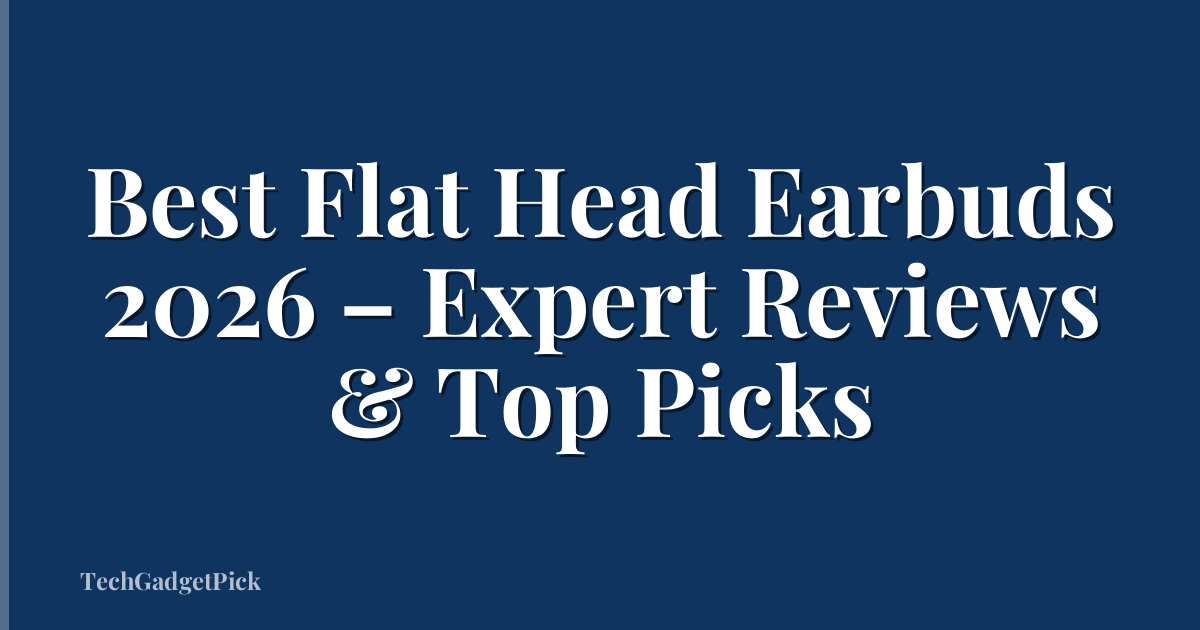 Best Flat Head Earbuds 2026 – Expert Reviews & Top Picks