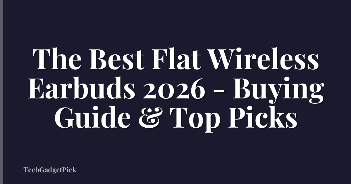 The Best Flat Wireless Earbuds 2026 - Buying Guide & Top Picks