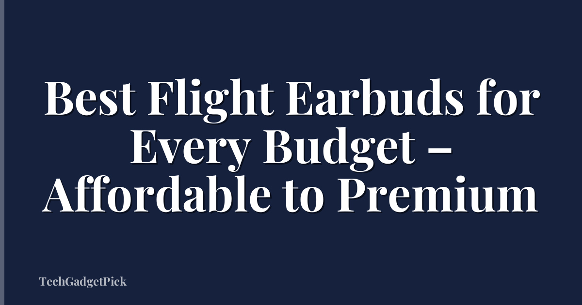 Best Flight Earbuds for Every Budget – Affordable to Premium