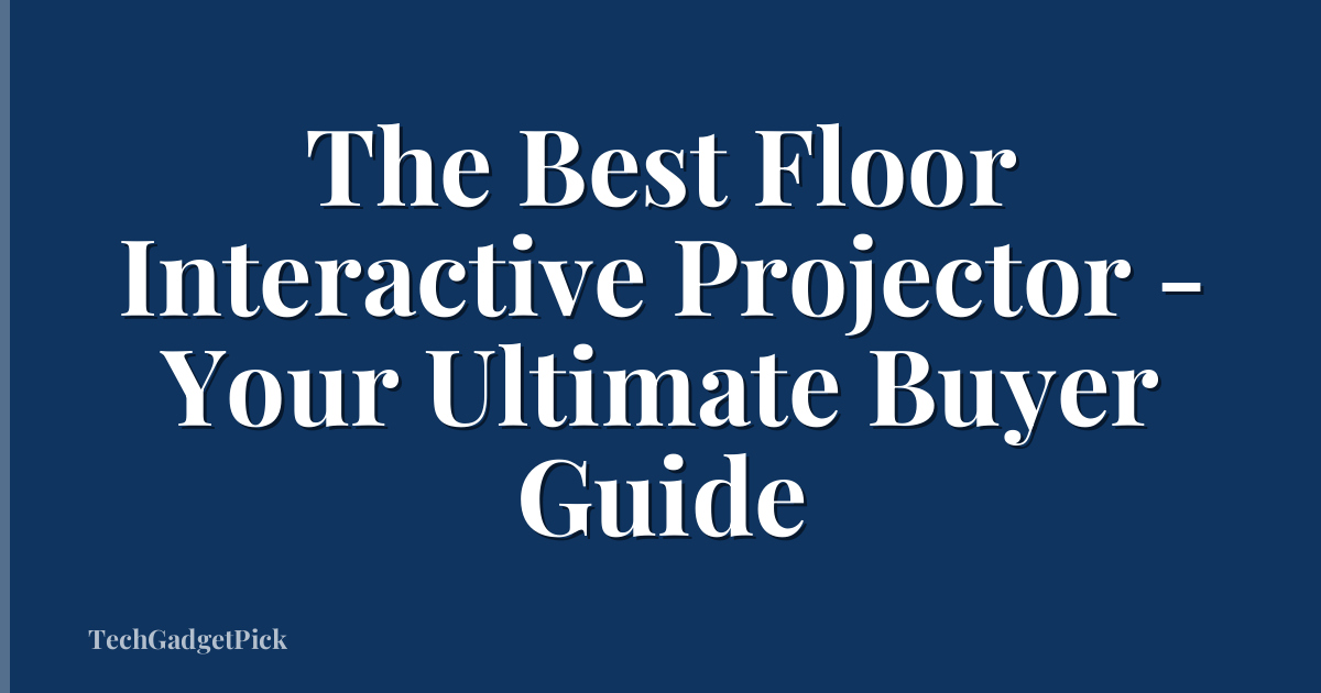 The Best Floor Interactive Projector - Your Ultimate Buyer Guide