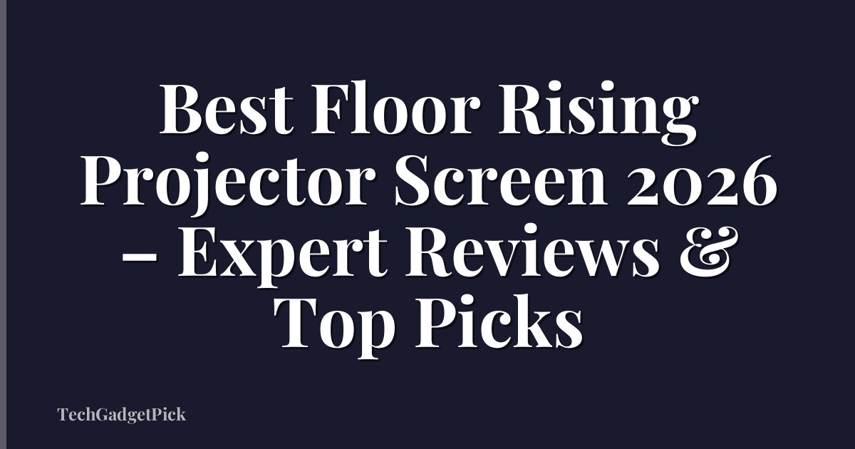 Best Floor Rising Projector Screen 2026 – Expert Reviews & Top Picks