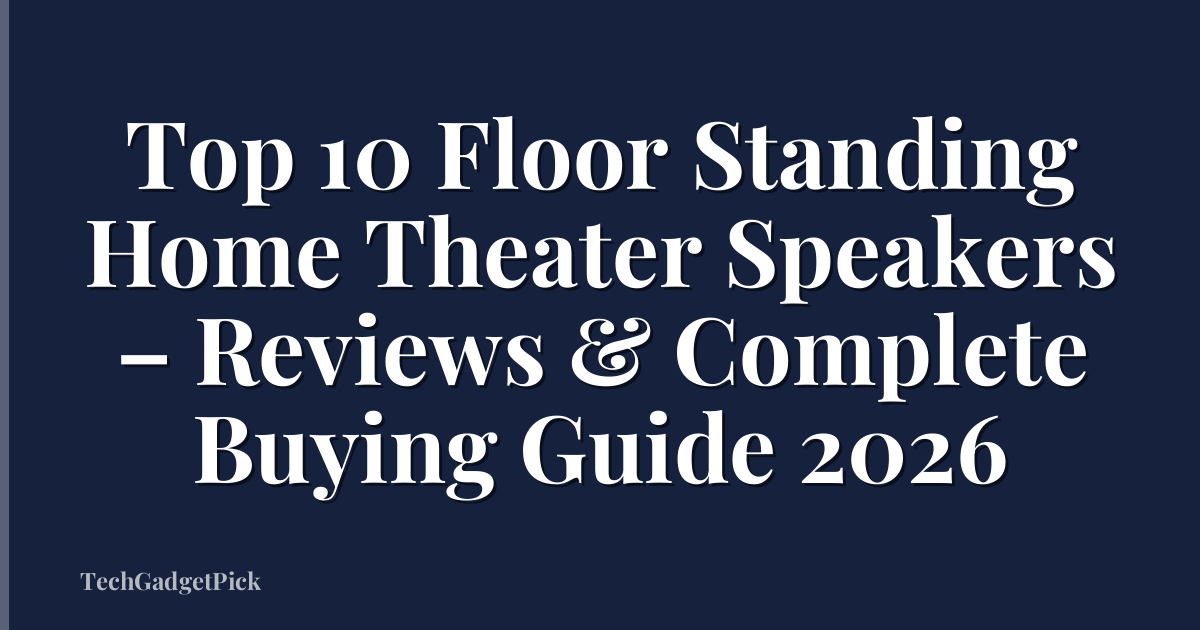 Top 10 Floor Standing Home Theater Speakers – Reviews & Complete Buying Guide 2026