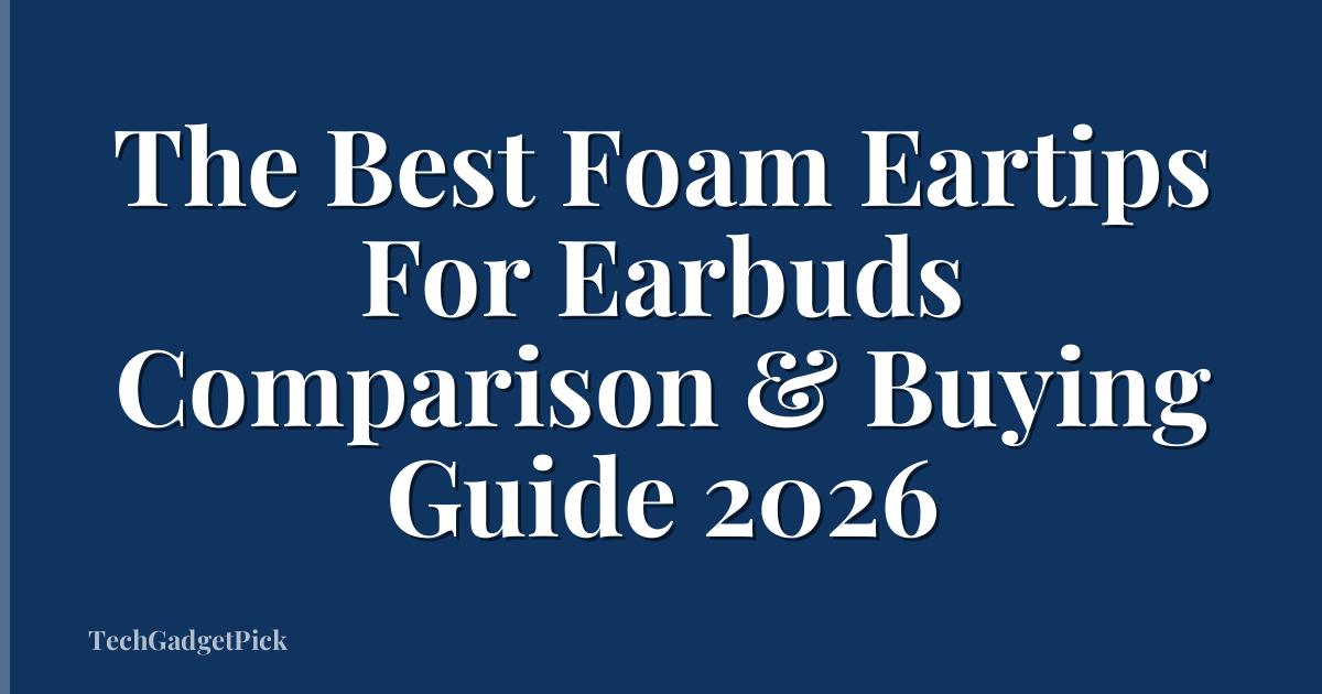The Best Foam Eartips For Earbuds Comparison & Buying Guide 2026