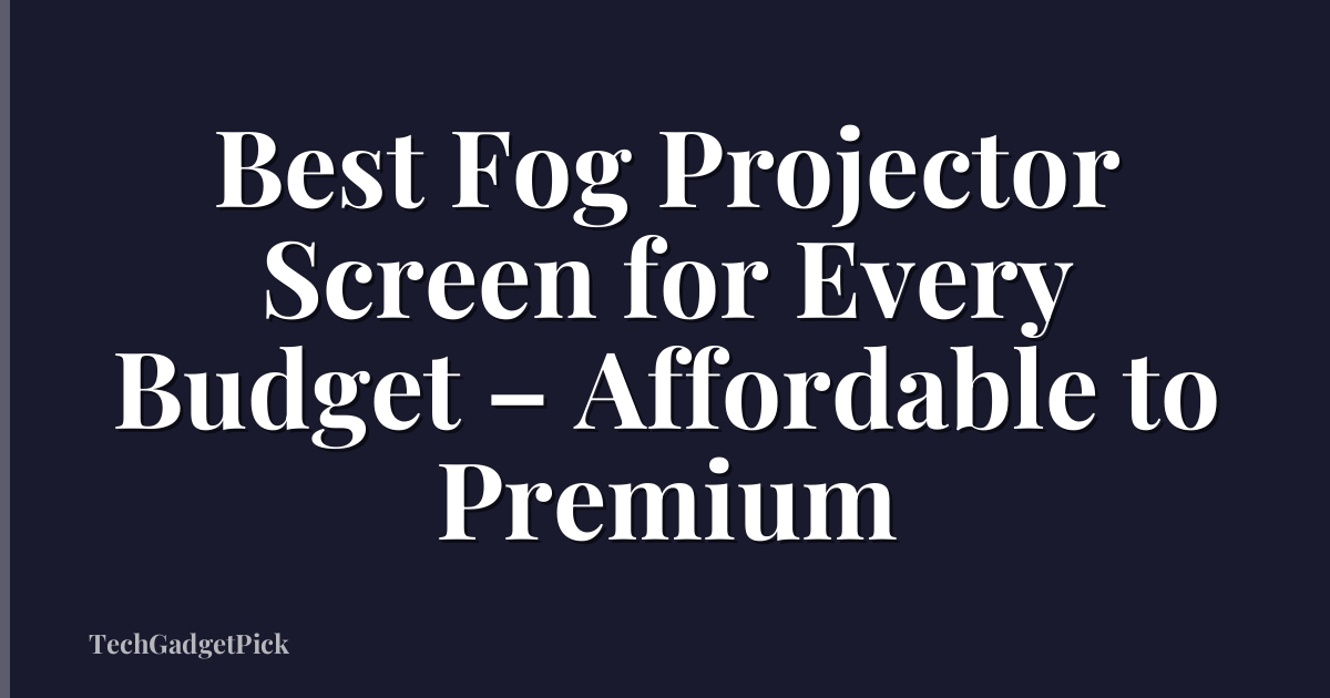 Best Fog Projector Screen for Every Budget – Affordable to Premium