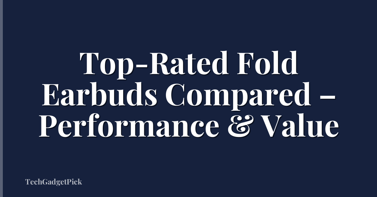 Top-Rated Fold Earbuds Compared – Performance & Value