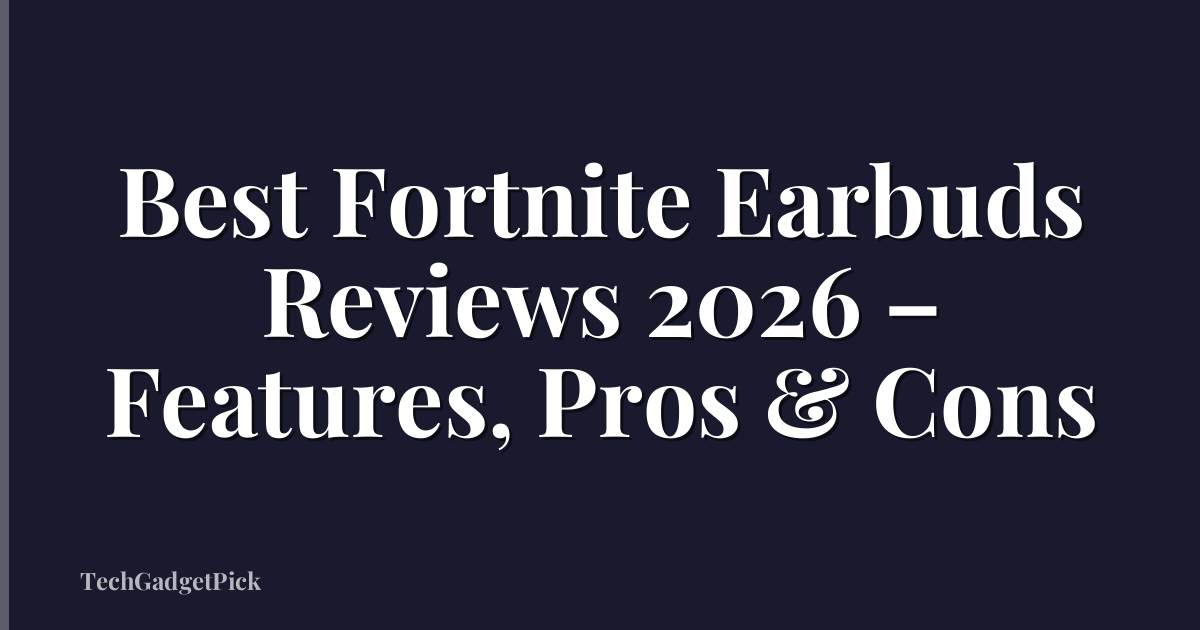 Best Fortnite Earbuds Reviews 2026 – Features, Pros & Cons