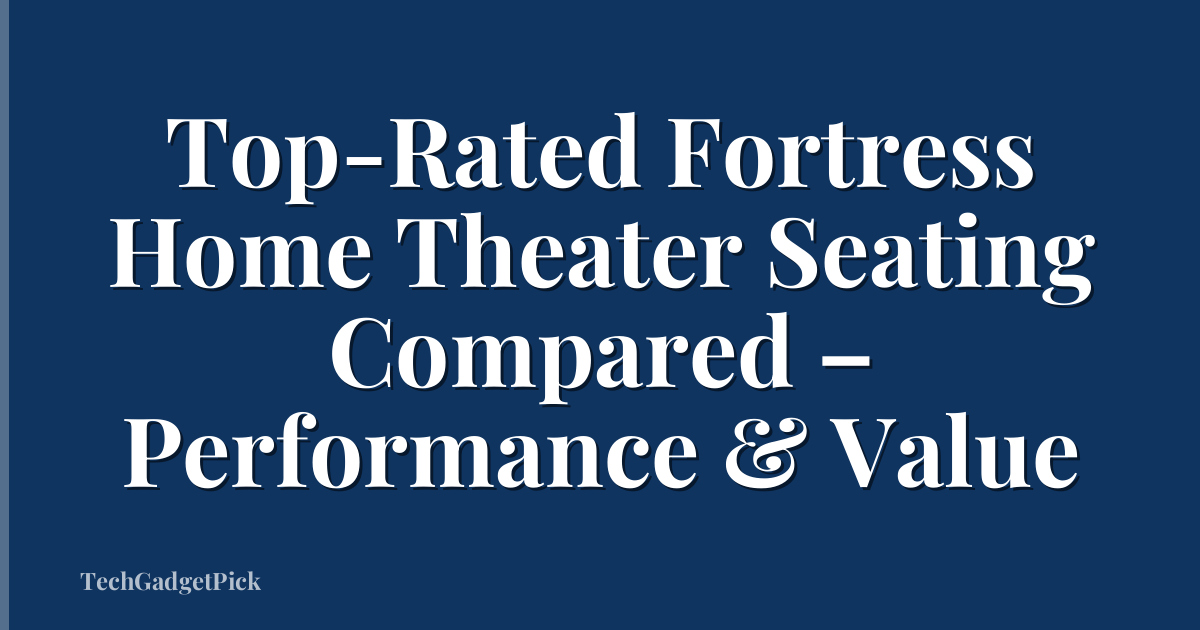 Top-Rated Fortress Home Theater Seating Compared – Performance & Value