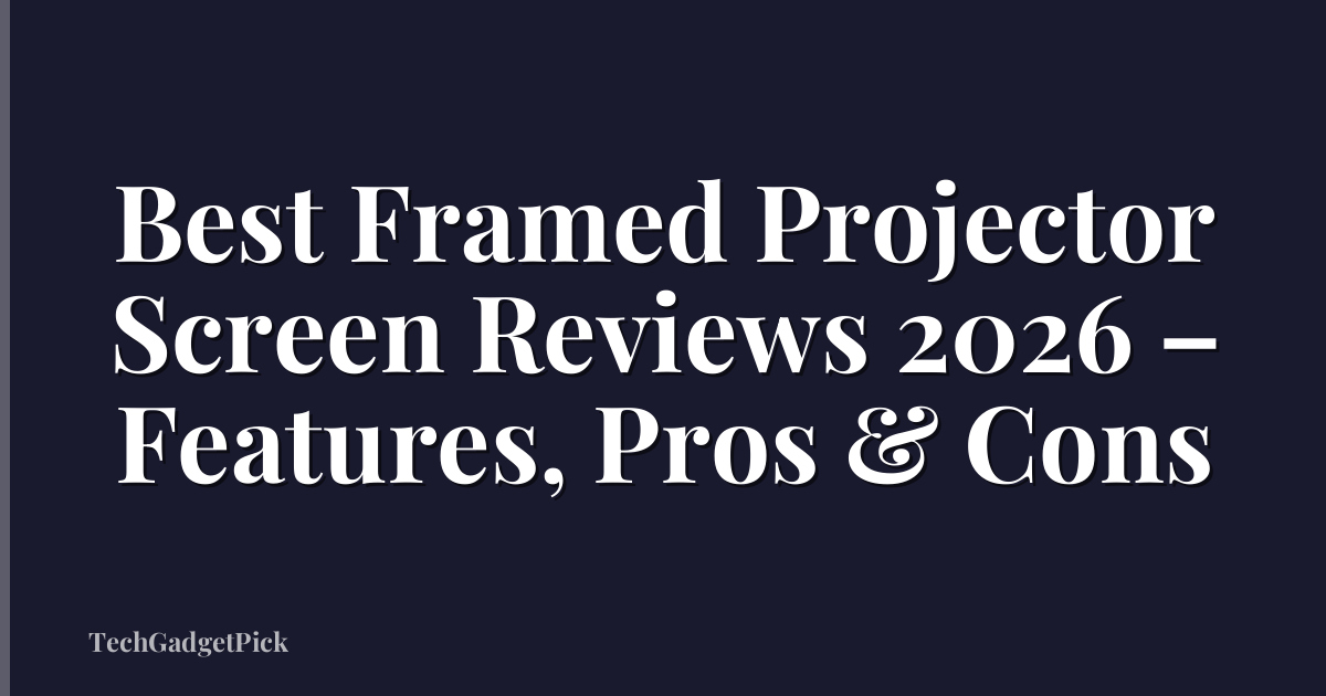 Best Framed Projector Screen Reviews 2026 – Features, Pros & Cons