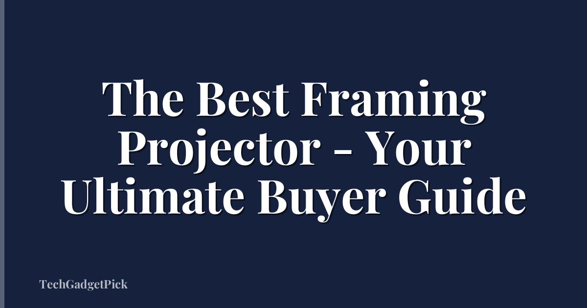 The Best Framing Projector - Your Ultimate Buyer Guide