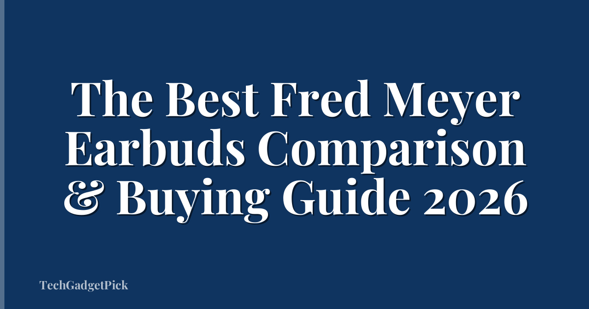 The Best Fred Meyer Earbuds Comparison & Buying Guide 2026