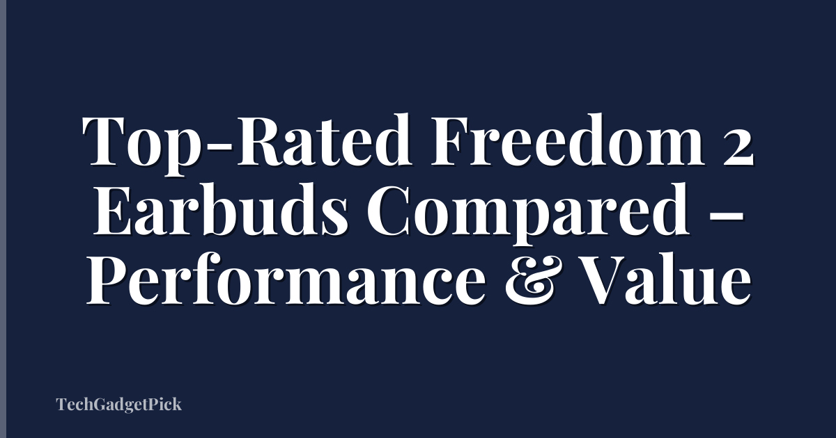 Top-Rated Freedom 2 Earbuds Compared – Performance & Value
