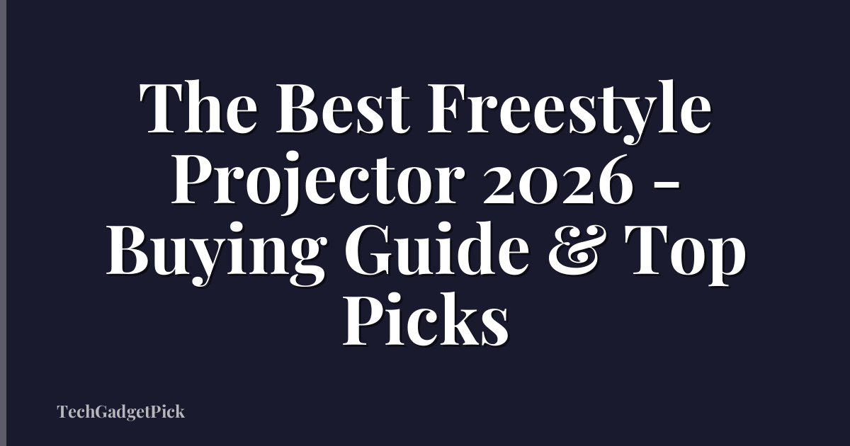 The Best Freestyle Projector 2026 - Buying Guide & Top Picks