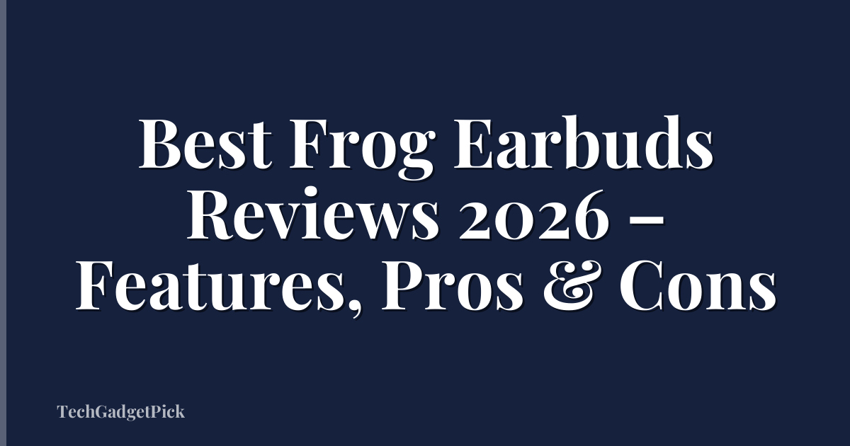 Best Frog Earbuds Reviews 2026 – Features, Pros & Cons
