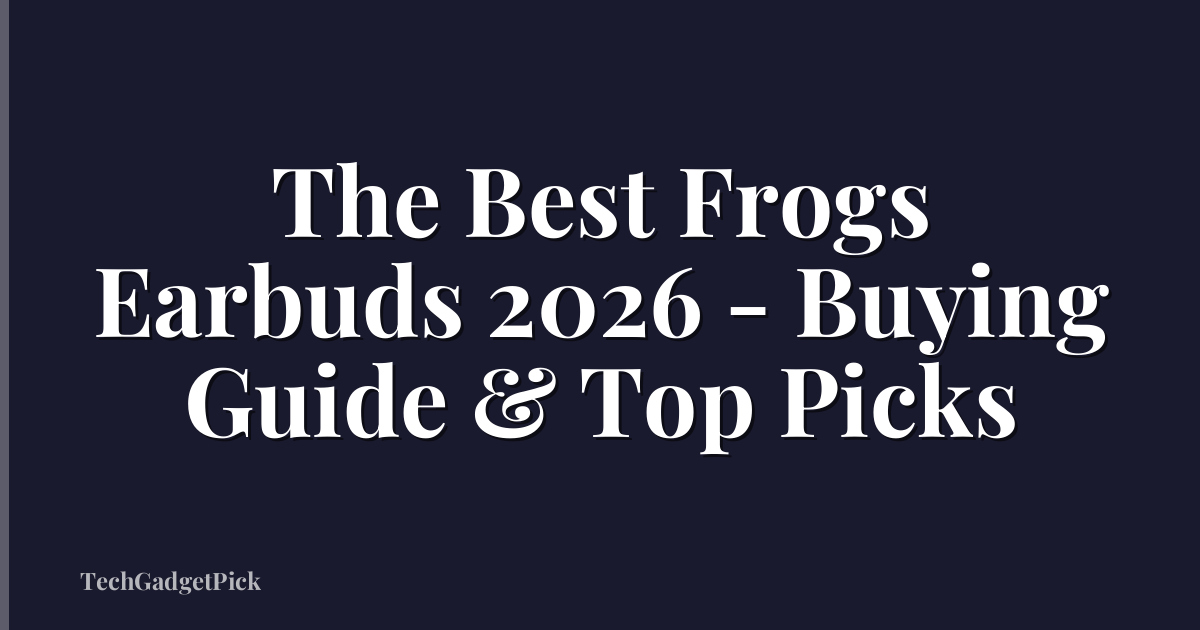 The Best Frogs Earbuds 2026 - Buying Guide & Top Picks
