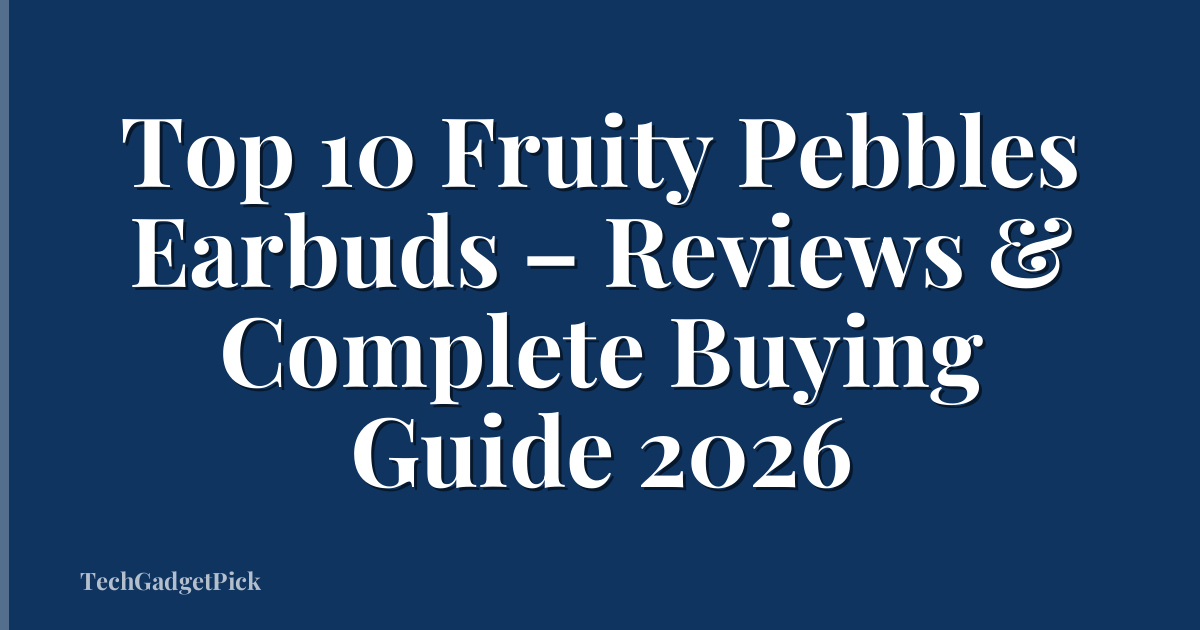 Top 10 Fruity Pebbles Earbuds – Reviews & Complete Buying Guide 2026