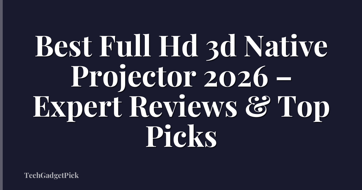 Best Full Hd 3d Native Projector 2026 – Expert Reviews & Top Picks