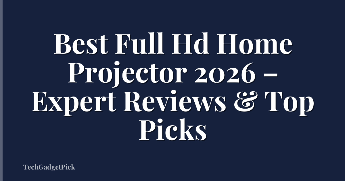 Best Full Hd Home Projector 2026 – Expert Reviews & Top Picks