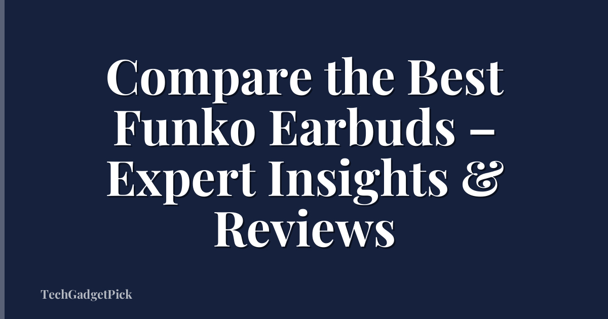 Compare the Best Funko Earbuds – Expert Insights & Reviews