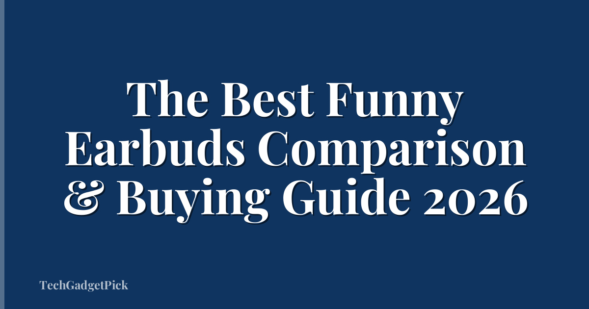 The Best Funny Earbuds Comparison & Buying Guide 2026