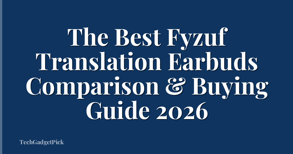 The Best Fyzuf Translation Earbuds Comparison & Buying Guide 2026