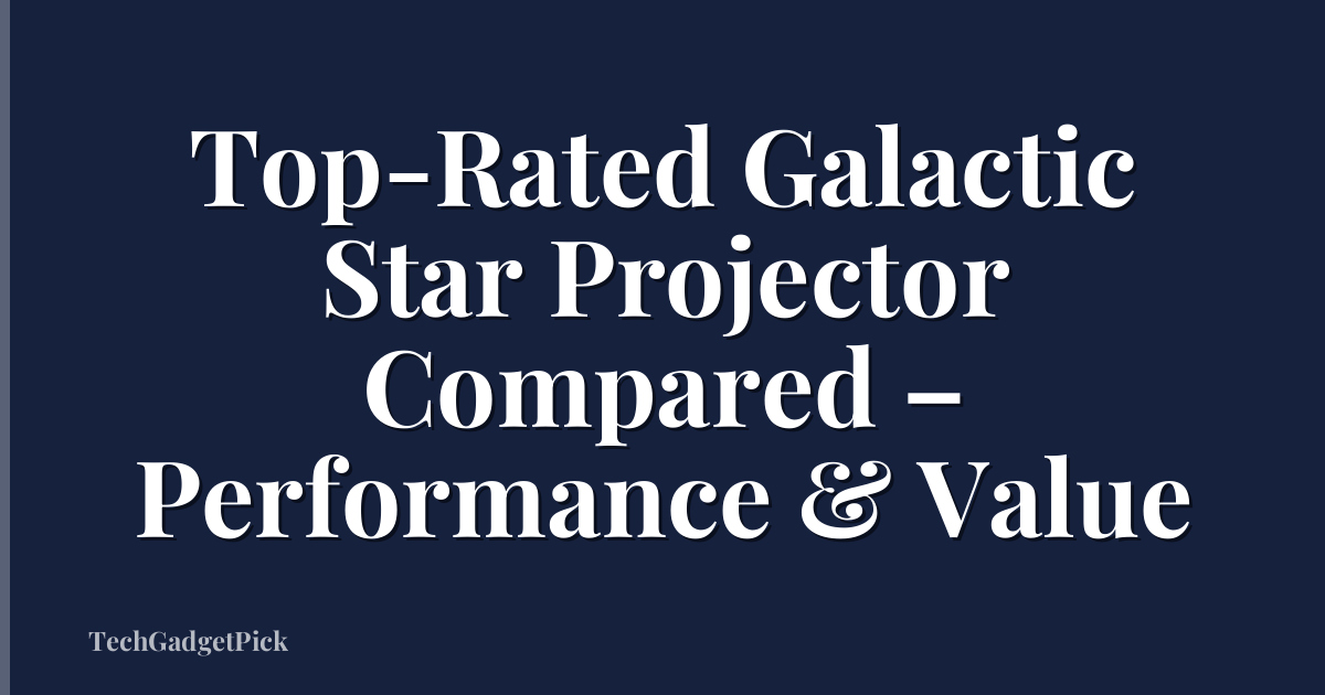Top-Rated Galactic Star Projector Compared – Performance & Value