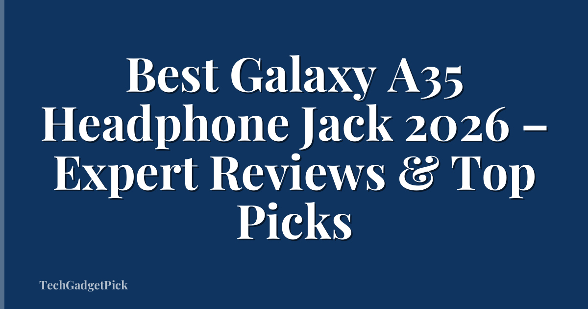 Best Galaxy A35 Headphone Jack 2026 – Expert Reviews & Top Picks