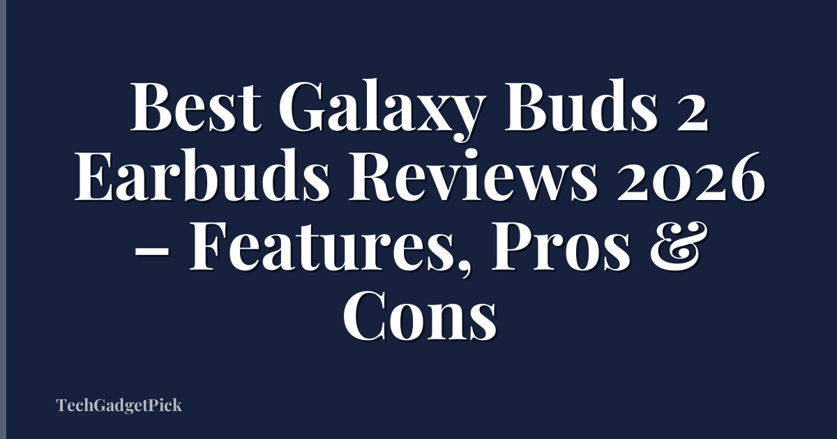 Best Galaxy Buds 2 Earbuds Reviews 2026 – Features, Pros & Cons