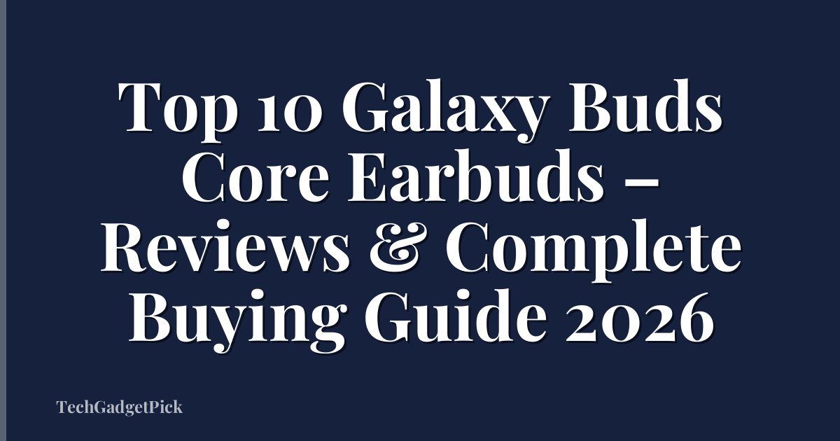 Top 10 Galaxy Buds Core Earbuds – Reviews & Complete Buying Guide 2026