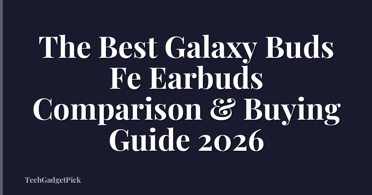 The Best Galaxy Buds Fe Earbuds Comparison & Buying Guide 2026