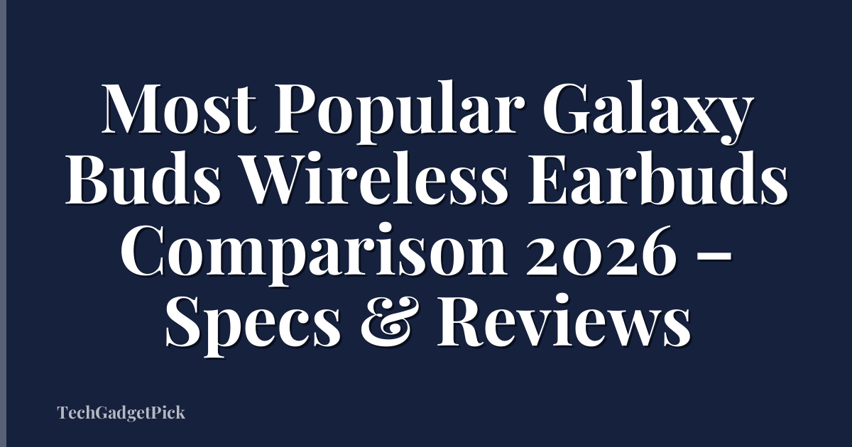 Most Popular Galaxy Buds Wireless Earbuds Comparison 2026 – Specs & Reviews