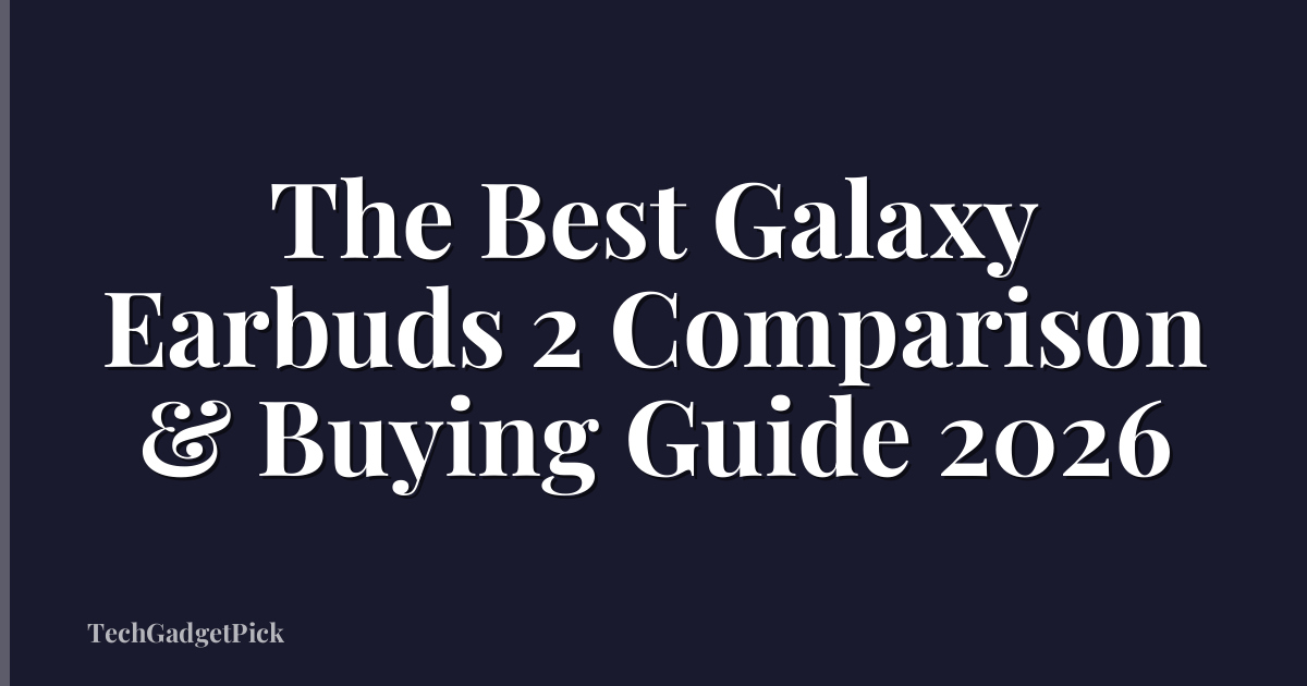 The Best Galaxy Earbuds 2 Comparison & Buying Guide 2026