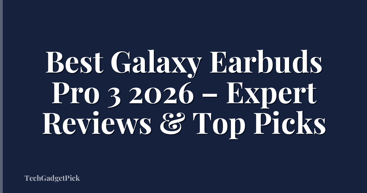 Best Galaxy Earbuds Pro 3 2026 – Expert Reviews & Top Picks